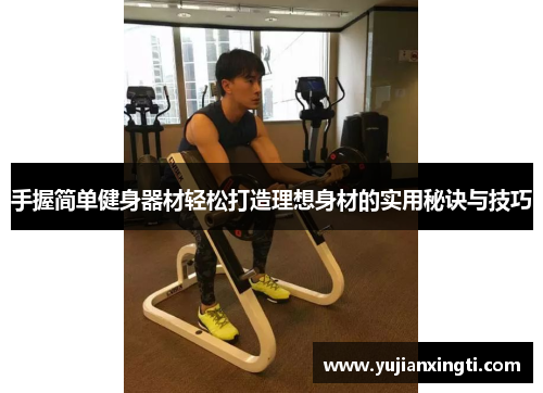 手握简单健身器材轻松打造理想身材的实用秘诀与技巧